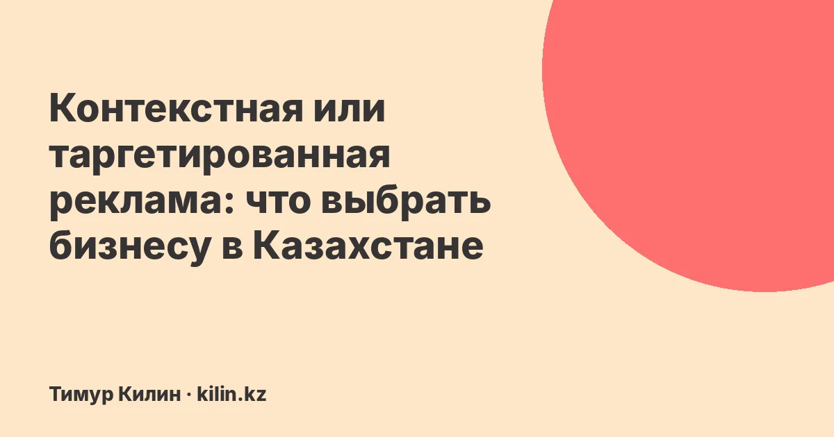 Контекстная или таргетированная реклама: что выбрать бизнесу в Казахстане
